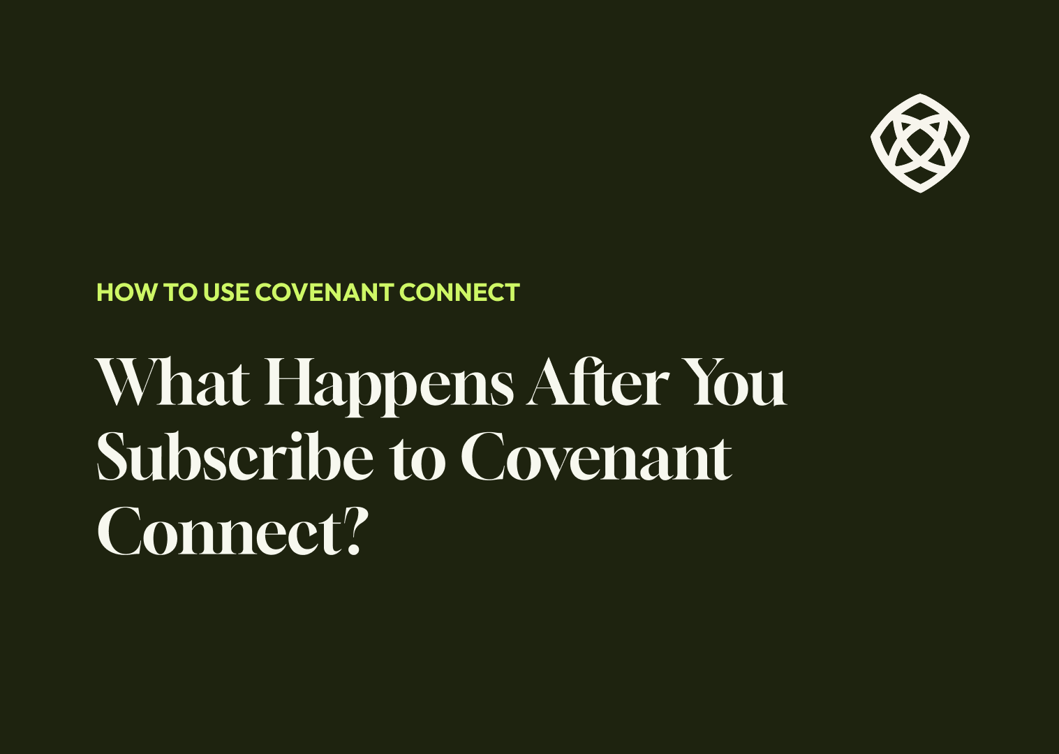 What Happens After You Subscribe to Covenant Connect?